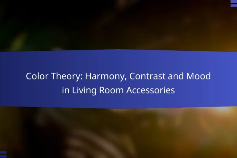 Color Theory: Harmony, Contrast and Mood in Living Room Accessories