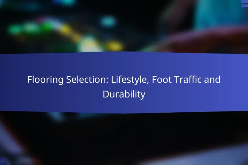 Flooring Selection: Lifestyle, Foot Traffic and Durability