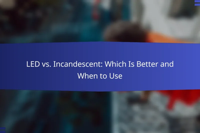 LED vs. Incandescent: Which Is Better and When to Use