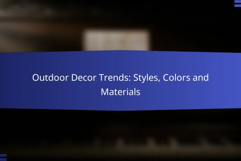 Outdoor Decor Trends: Styles, Colors and Materials