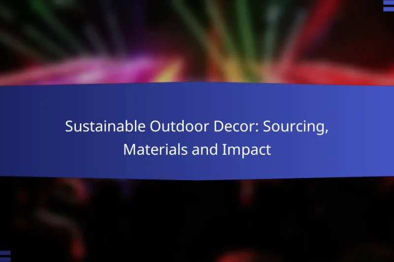 Sustainable Outdoor Decor: Sourcing, Materials and Impact