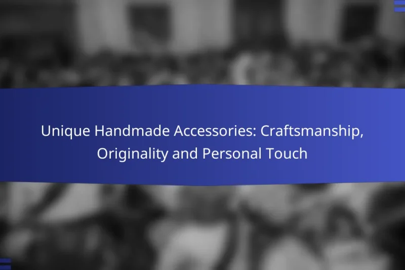 Unique Handmade Accessories: Craftsmanship, Originality and Personal Touch