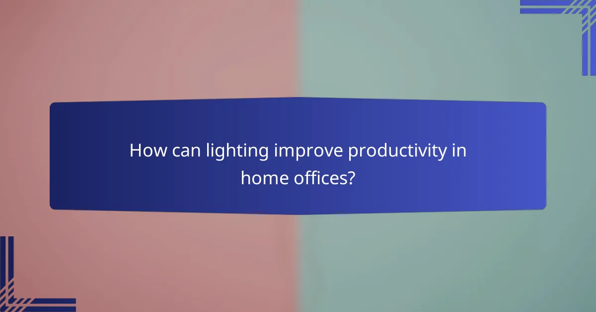 How can lighting improve productivity in home offices?
