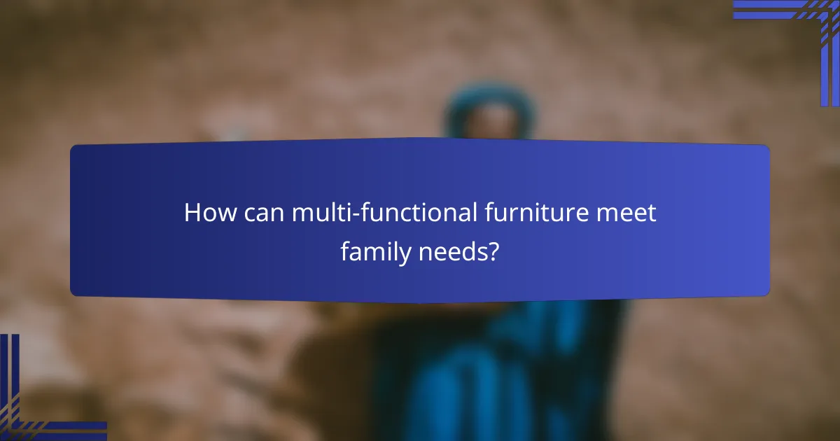 How can multi-functional furniture meet family needs?