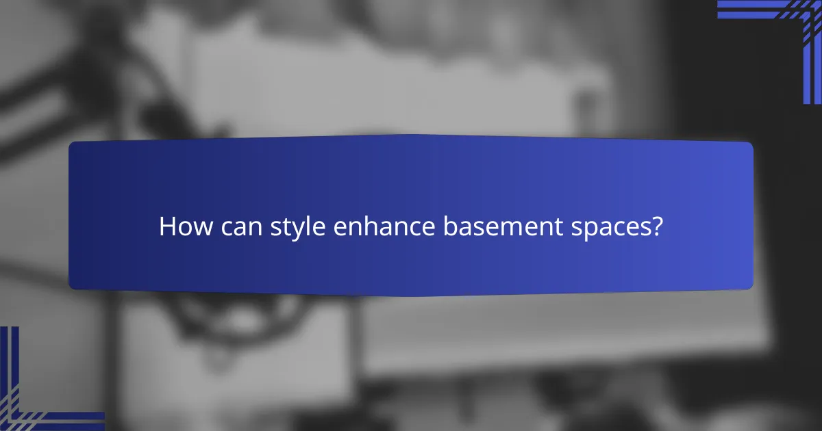 How can style enhance basement spaces?