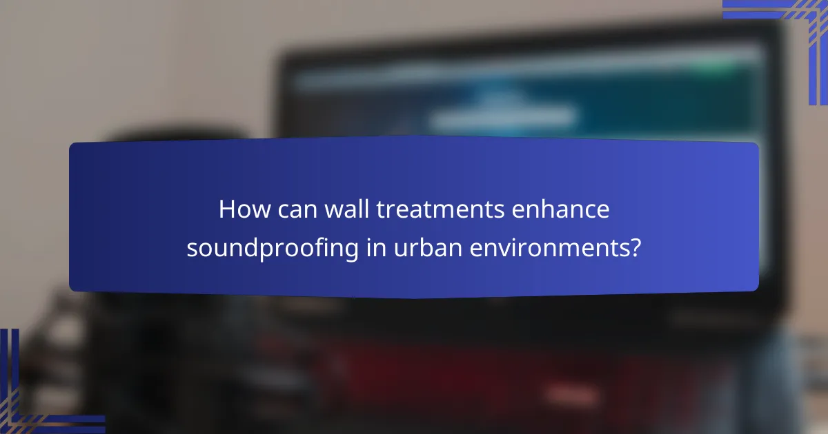 How can wall treatments enhance soundproofing in urban environments?