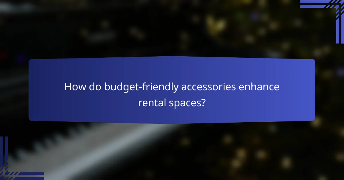How do budget-friendly accessories enhance rental spaces?