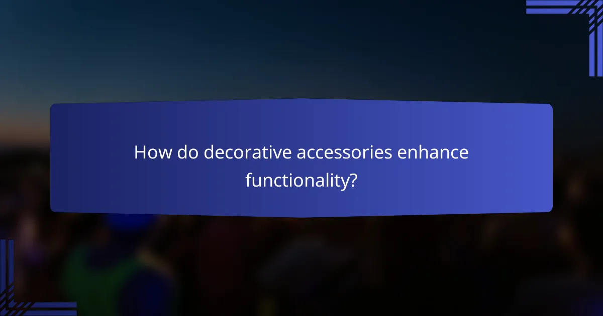 How do decorative accessories enhance functionality?
