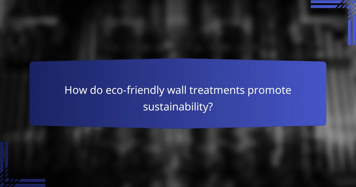How do eco-friendly wall treatments promote sustainability?