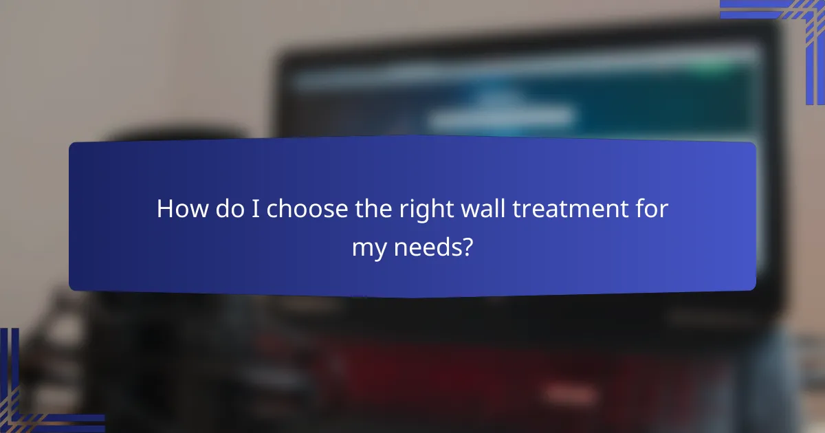 How do I choose the right wall treatment for my needs?