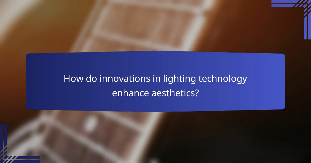How do innovations in lighting technology enhance aesthetics?