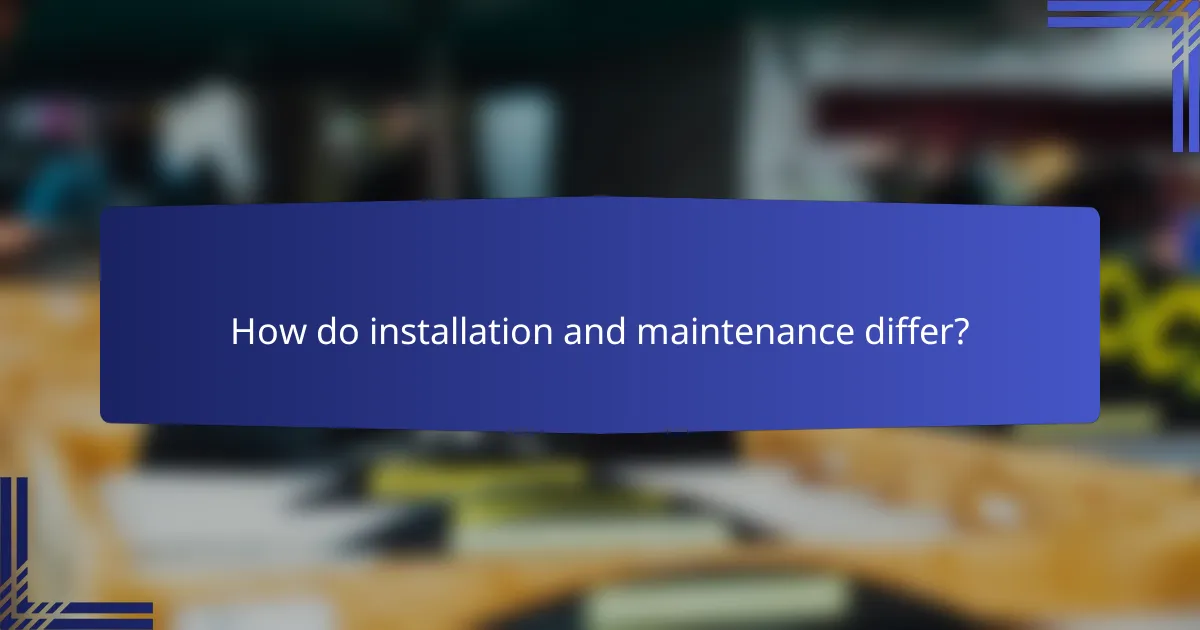 How do installation and maintenance differ?