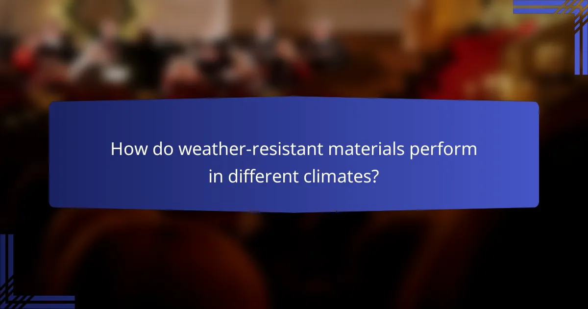 How do weather-resistant materials perform in different climates?