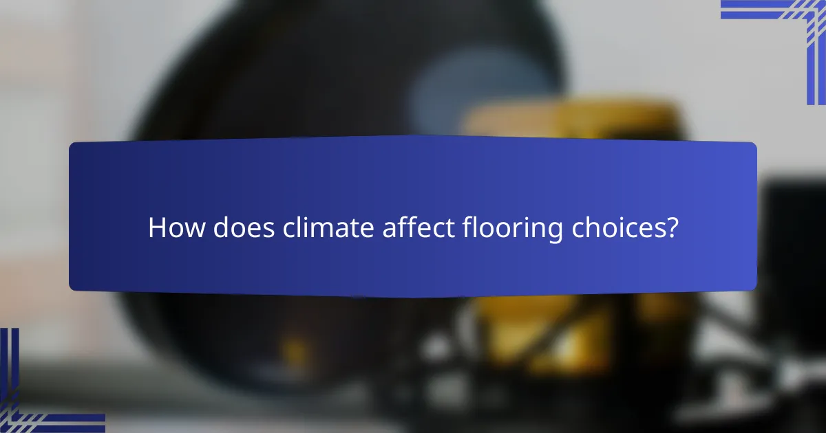 How does climate affect flooring choices?