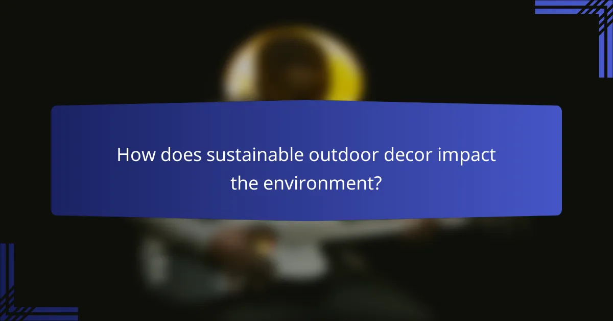 How does sustainable outdoor decor impact the environment?