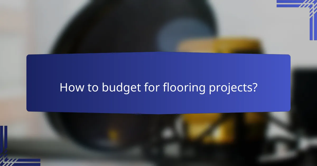 How to budget for flooring projects?