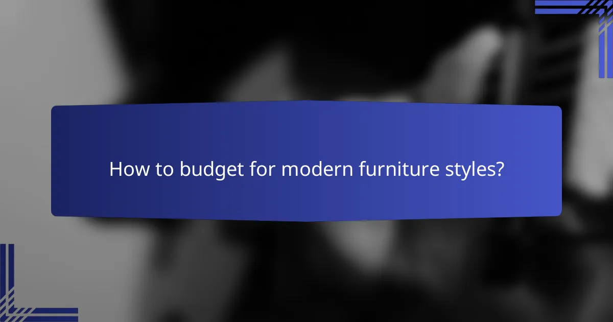 How to budget for modern furniture styles?