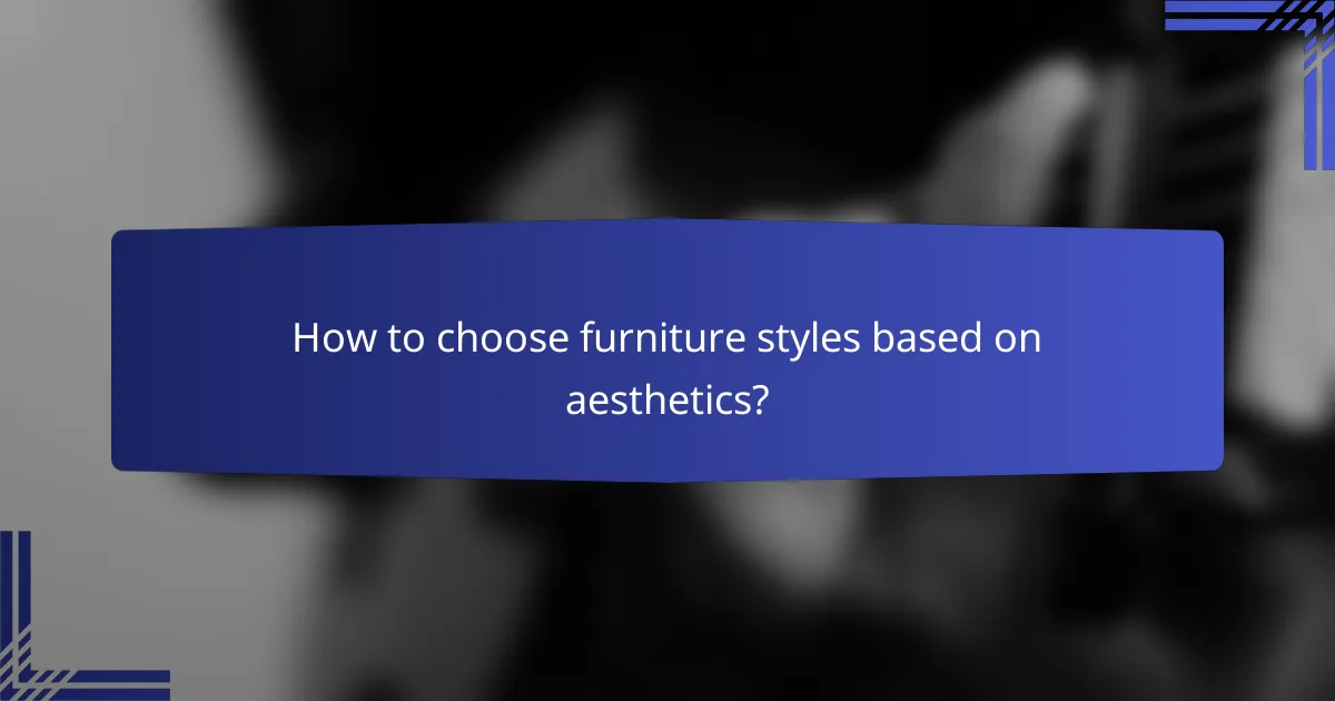 How to choose furniture styles based on aesthetics?