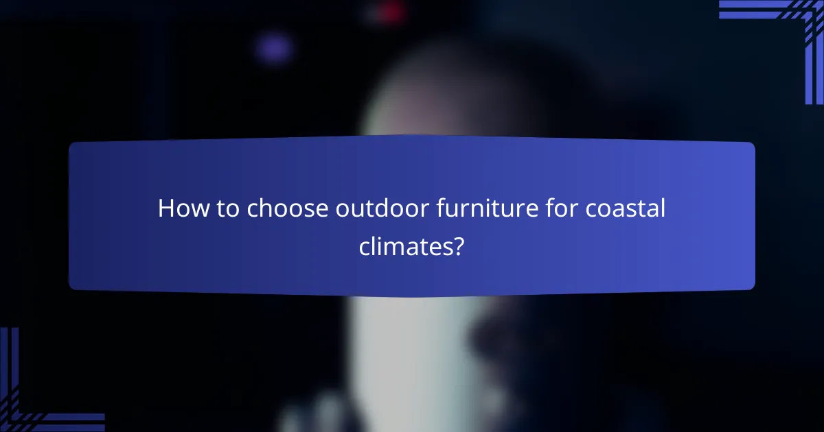 How to choose outdoor furniture for coastal climates?