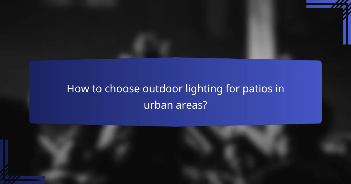 How to choose outdoor lighting for patios in urban areas?