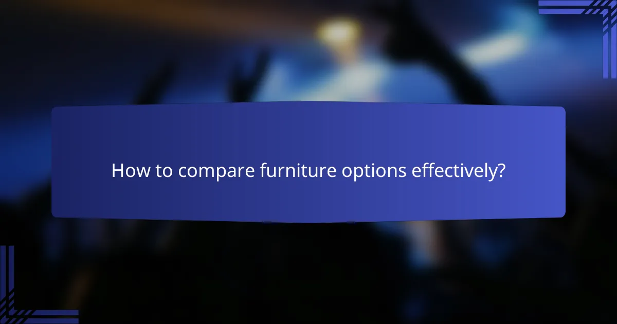 How to compare furniture options effectively?