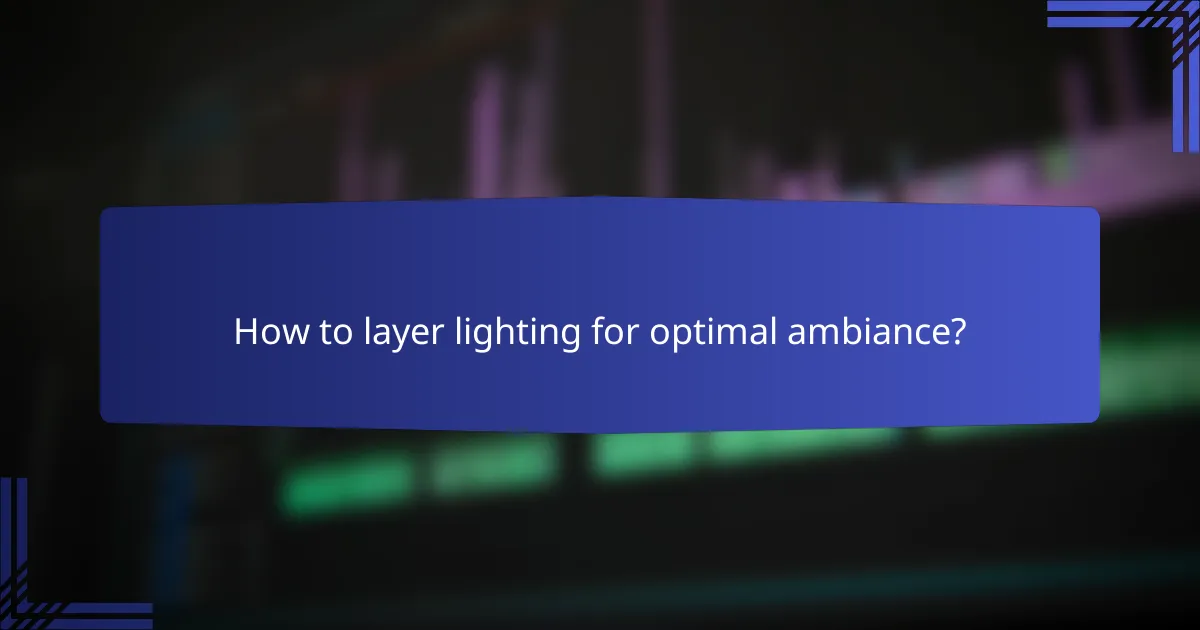How to layer lighting for optimal ambiance?
