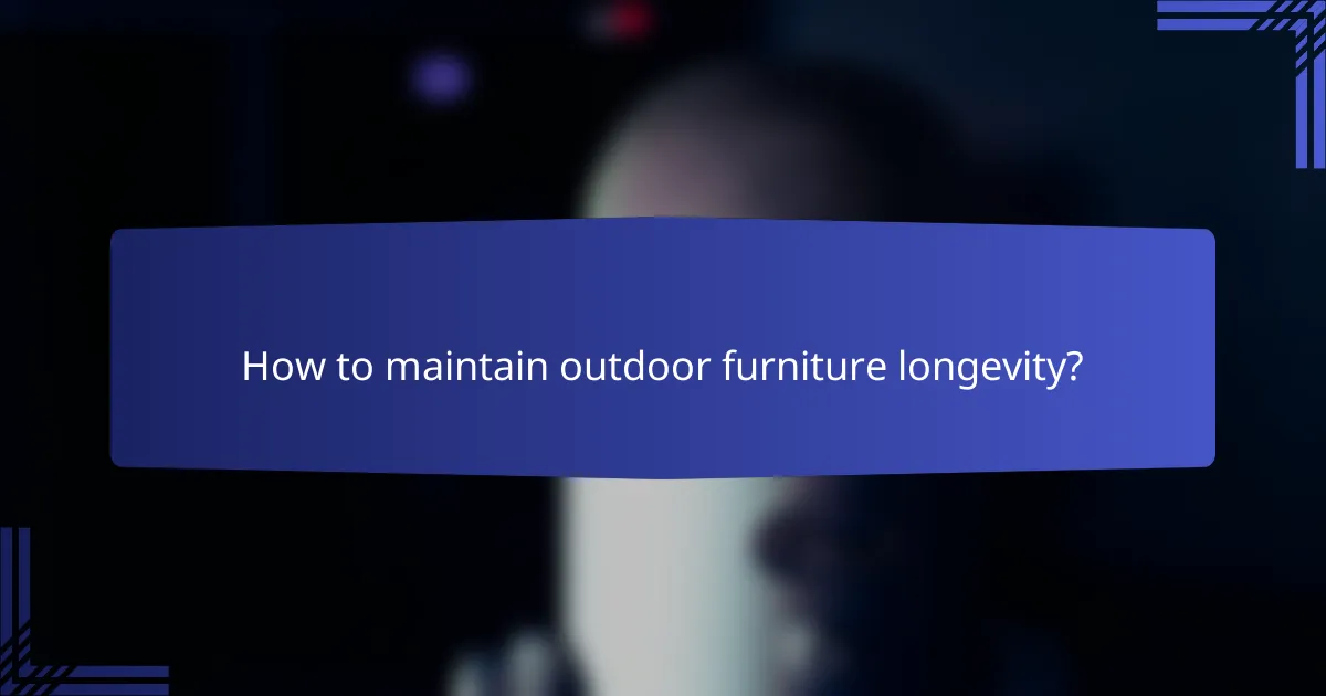 How to maintain outdoor furniture longevity?