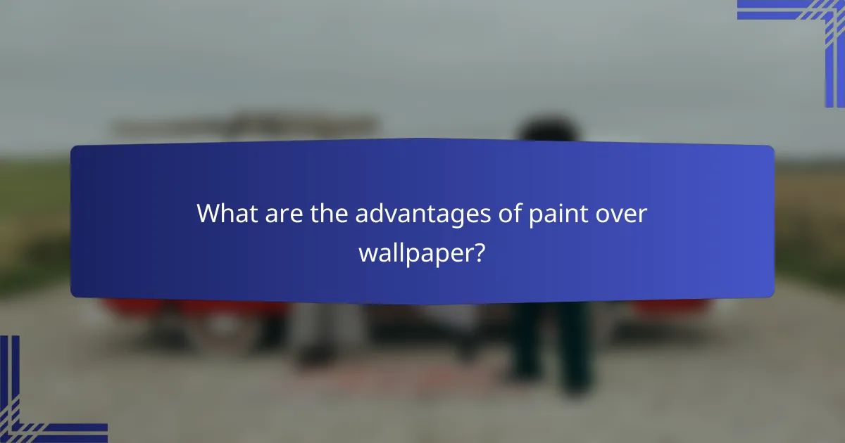 What are the advantages of paint over wallpaper?