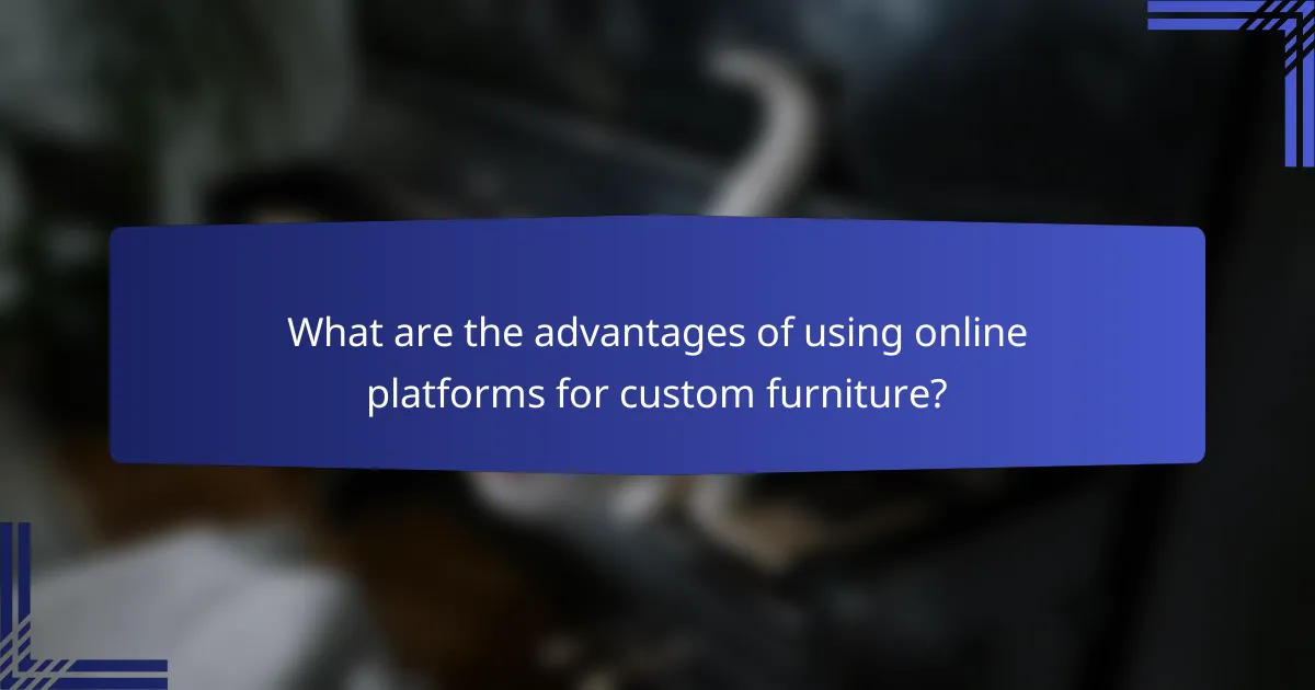 What are the advantages of using online platforms for custom furniture?
