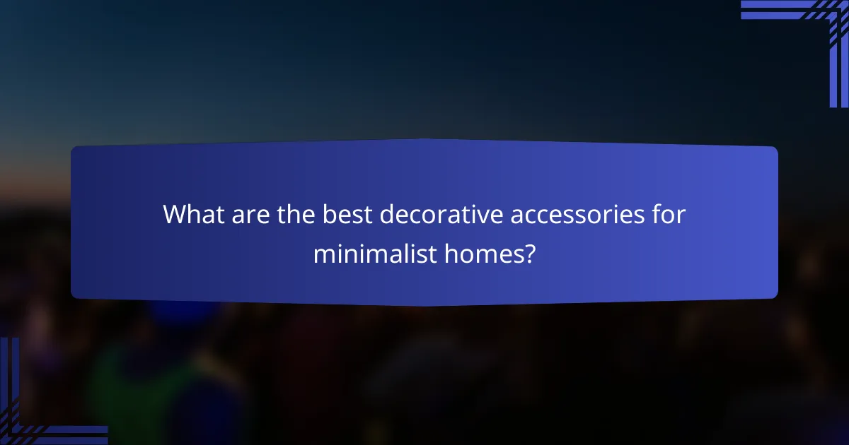 What are the best decorative accessories for minimalist homes?