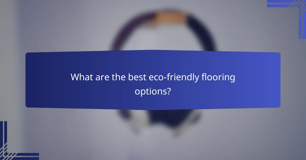What are the best eco-friendly flooring options?
