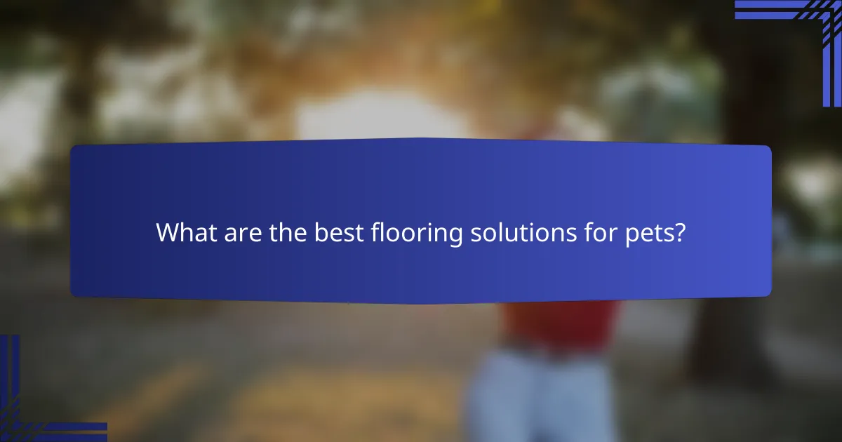 What are the best flooring solutions for pets?