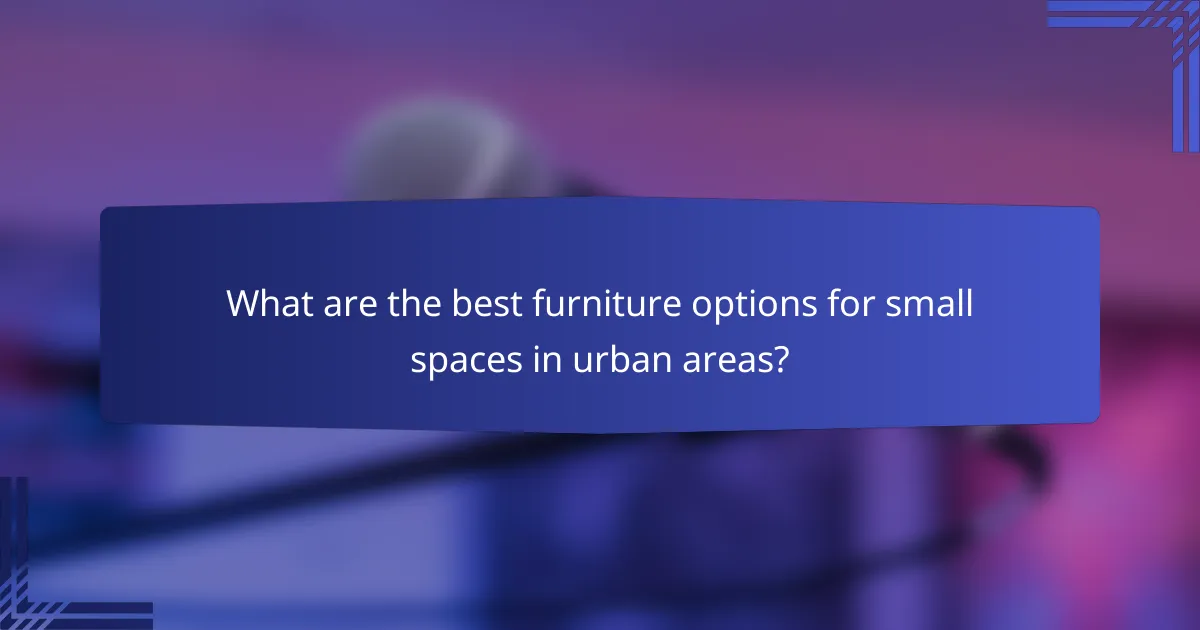 What are the best furniture options for small spaces in urban areas?
