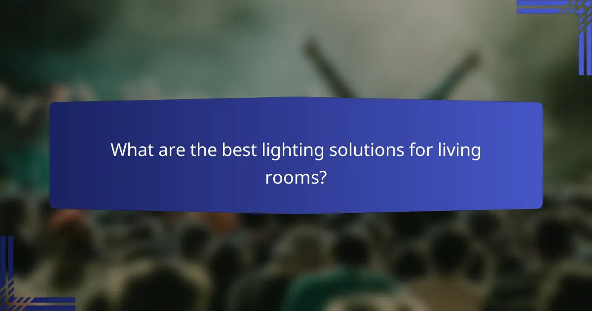 What are the best lighting solutions for living rooms?