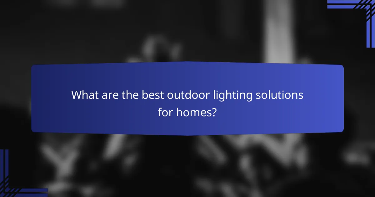 What are the best outdoor lighting solutions for homes?