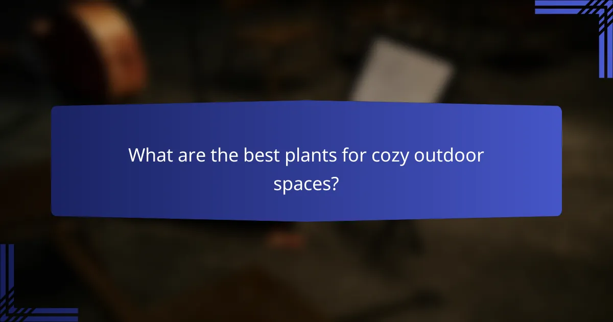 What are the best plants for cozy outdoor spaces?