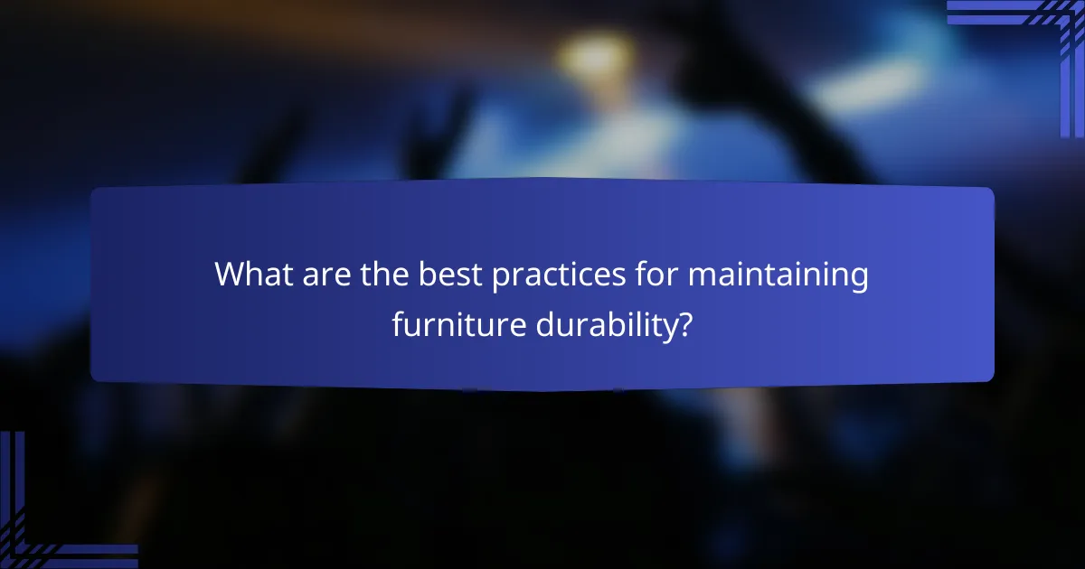 What are the best practices for maintaining furniture durability?