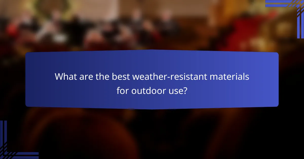 What are the best weather-resistant materials for outdoor use?