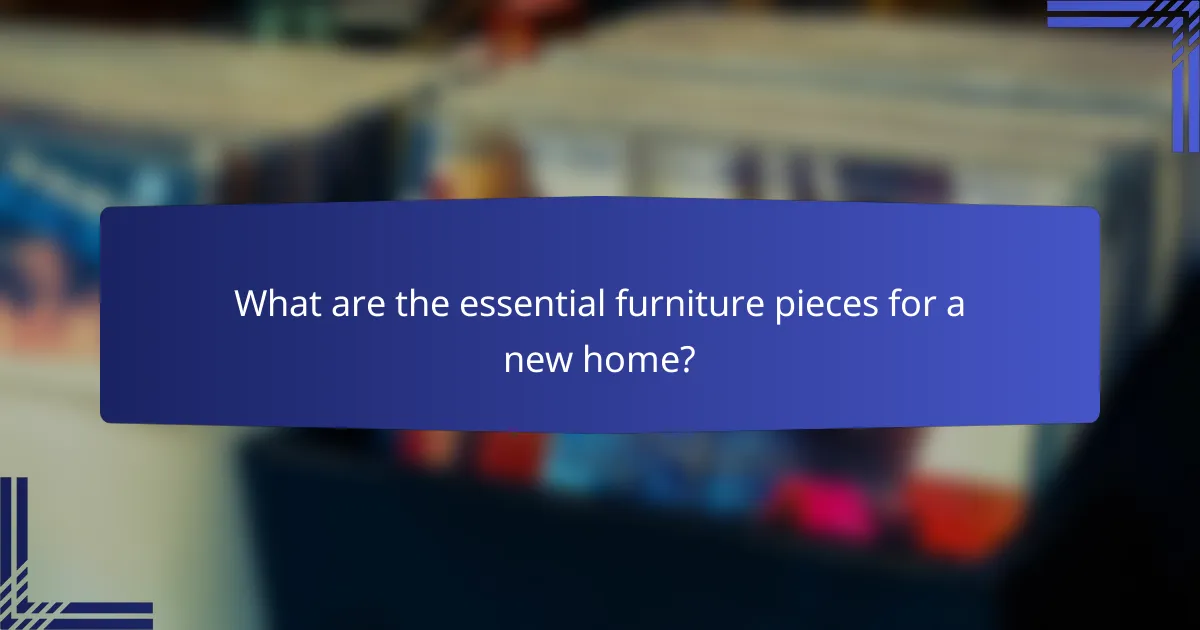 What are the essential furniture pieces for a new home?
