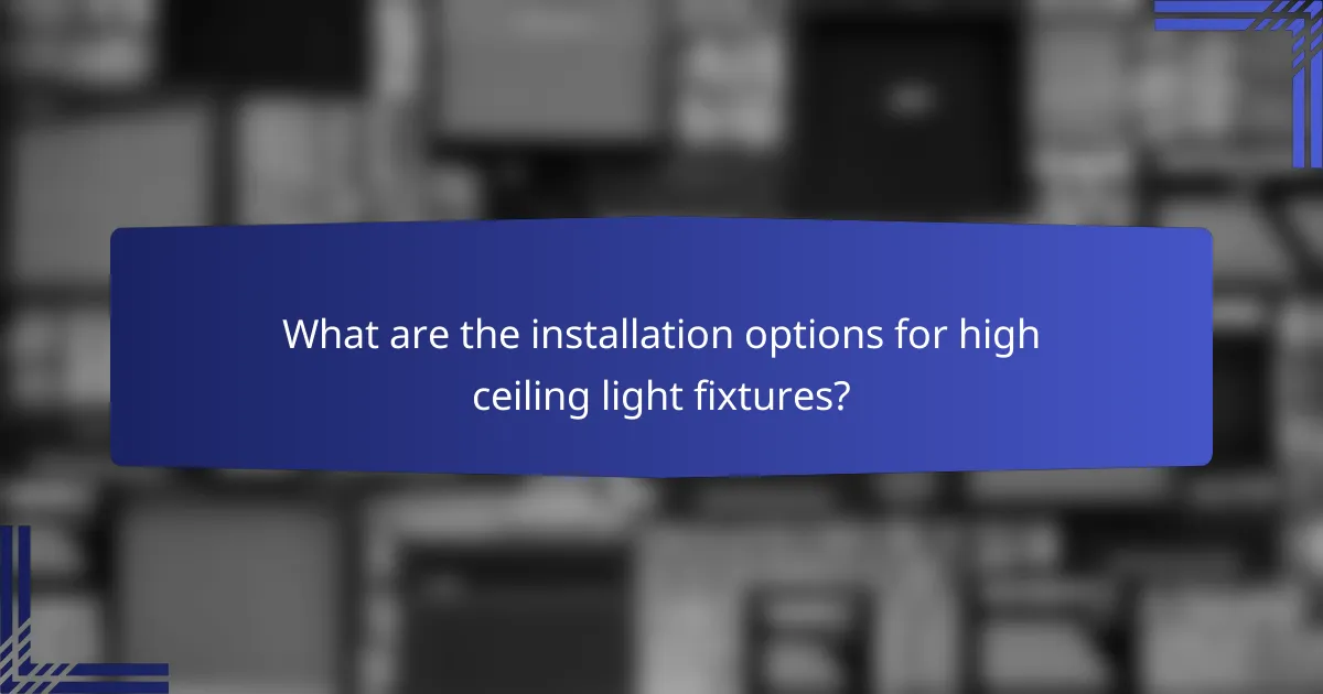 What are the installation options for high ceiling light fixtures?