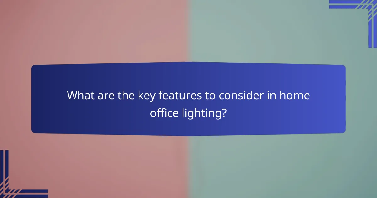 What are the key features to consider in home office lighting?