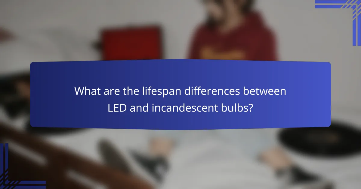 What are the lifespan differences between LED and incandescent bulbs?