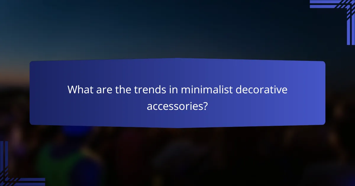 What are the trends in minimalist decorative accessories?