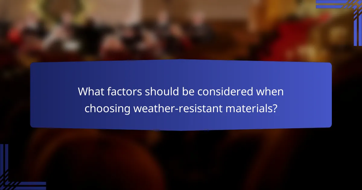 What factors should be considered when choosing weather-resistant materials?