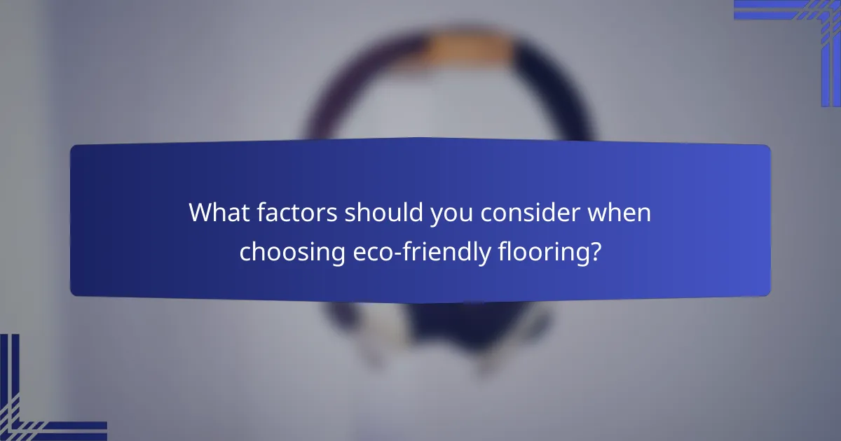 What factors should you consider when choosing eco-friendly flooring?