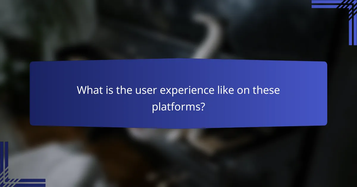 What is the user experience like on these platforms?