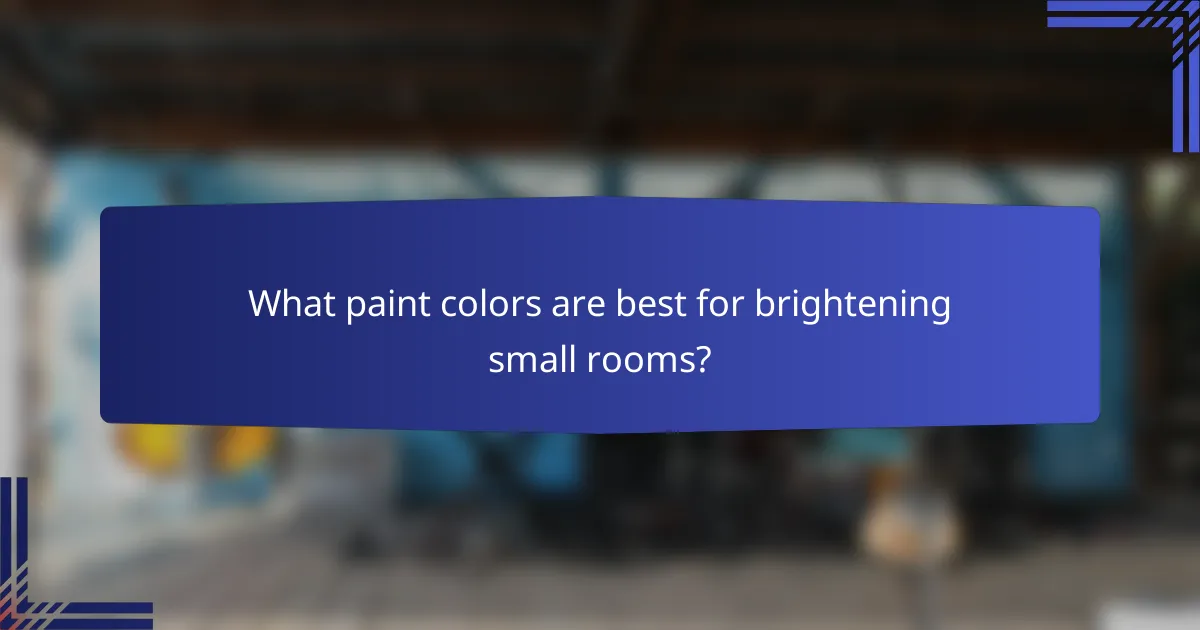 What paint colors are best for brightening small rooms?