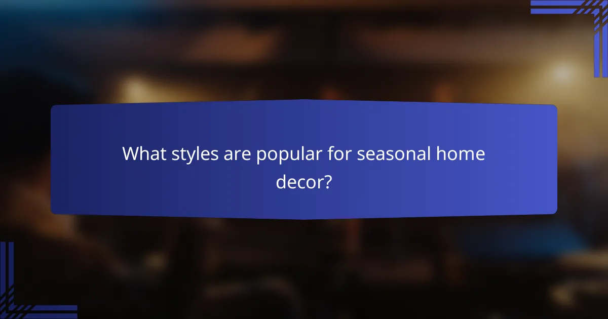 What styles are popular for seasonal home decor?
