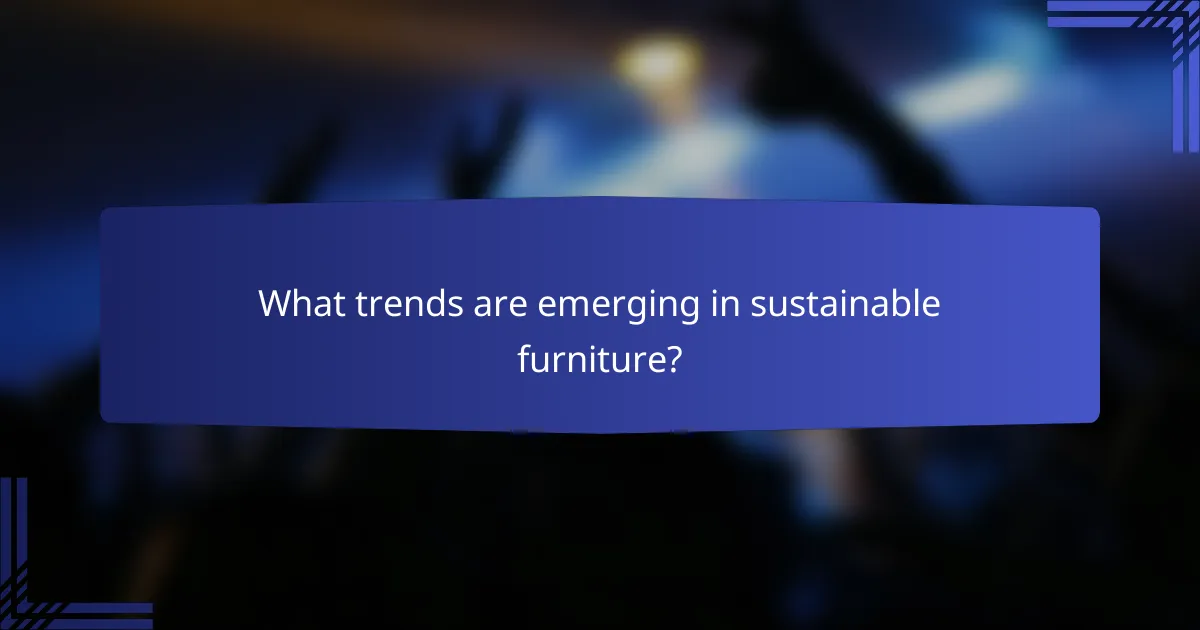 What trends are emerging in sustainable furniture?