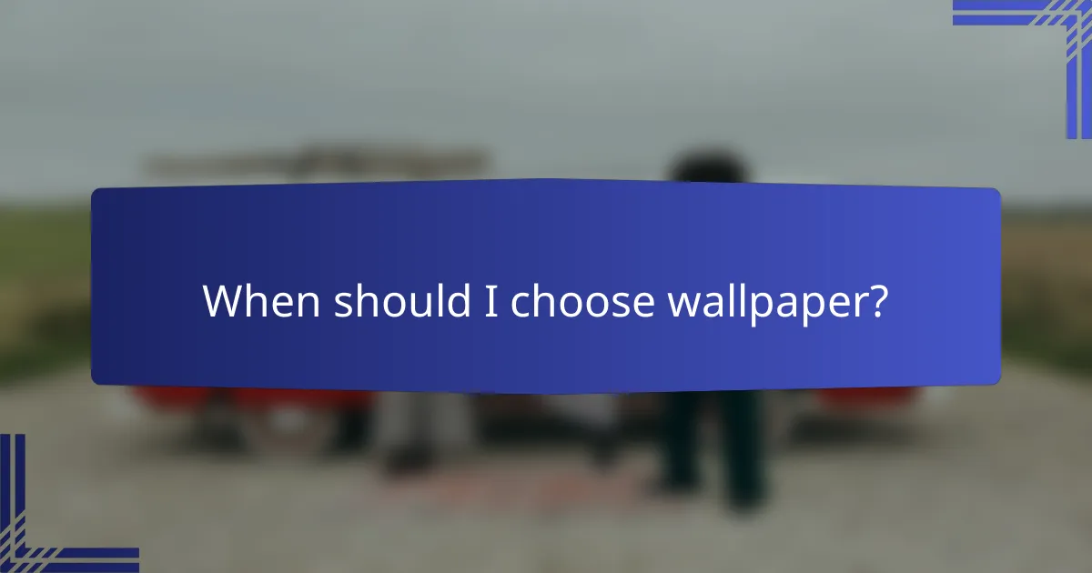 When should I choose wallpaper?